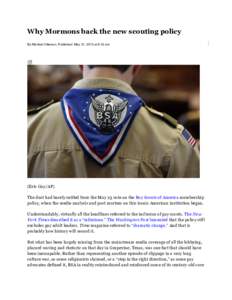 Why Mormons back the new scouting policy By Michael Otterson, Published: May 31, 2013 at 9:42 am (Eric Gay/AP) The dust had barely settled from the May 23 vote on the Boy Scouts of America membership policy, when the med