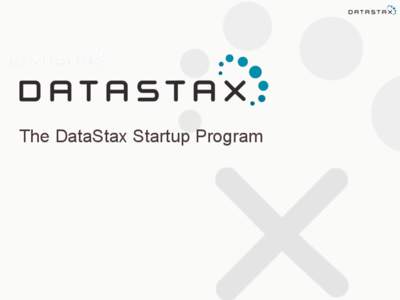 The DataStax Startup Program  Welcome to the program! At DataStax, we remember the early days of starting a company and what you’re going through. We want to help make you as