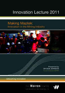 Innovation Lecture 2011 Making Maptek: Innovation in the Mining Industry Presented by DR BOB JOHNSON