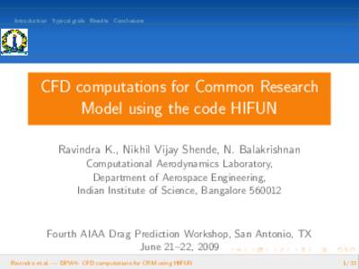 Introduction Typical grids Results Conclusions  CFD computations for Common Research Model using the code HIFUN Ravindra K., Nikhil Vijay Shende, N. Balakrishnan Computational Aerodynamics Laboratory,