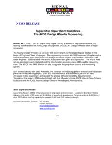 NEWS RELEASE Signal Ship Repair (SSR) Completes The ACOE Dredge Wheeler Repowering Mobile, AL – 17 OCT 2013 – Signal Ship Repair (SSR), a division of Signal International, Inc., recently redelivered to the Army Corps