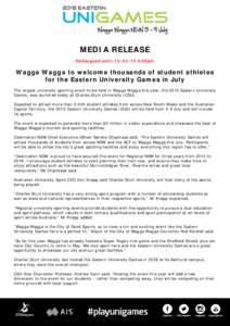 MEDIA RELEASE Embargoed until: [removed]:00pm Wagga Wagga to welcome thousands of student athletes for the Eastern University Games in July The largest university sporting event to be held in Wagga Wagga this year, the 