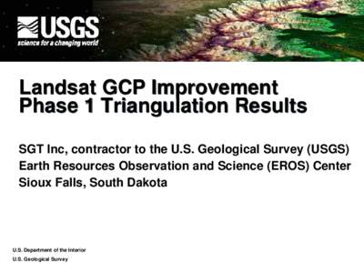 Landsat GCP Improvement Phase 1 Triangulation Results SGT Inc, contractor to the U.S. Geological Survey (USGS) Earth Resources Observation and Science (EROS) Center Sioux Falls, South Dakota