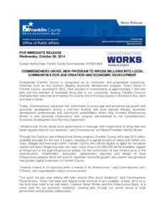 FOR IMMEDIATE RELEASE Wednesday, October 29, 2014 Contact: Hanna Greer, Franklin County Commissioners, [removed]COMMISSIONERS UNVEIL NEW PROGRAM TO INFUSE MILLIONS INTO LOCAL COMMUNITIES FOR JOB CREATION AND ECONOMIC