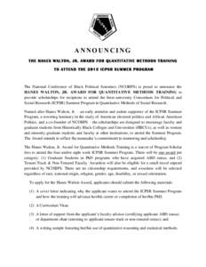 ANNOUNCING THE HANES WALTON, JR. AWARD FOR QUANTITATIVE METHODS TRAINING TO ATTEND THEICPSR SUMMER PROGRAM The National Conference of Black Political Scientists (NCOBPS) is proud to announce the HANES WALTON, JR. 