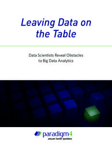 Leaving Data on the Table Data Scientists Reveal Obstacles to Big Data Analytics  While Big Data enjoys widespread media coverage, not enough attention has been paid to what