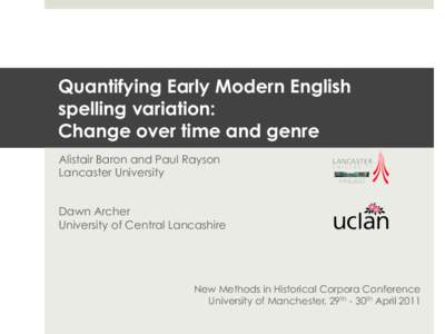 Quantifying Early Modern English spelling variation: Change over time and genre Alistair Baron and Paul Rayson Lancaster University Dawn Archer