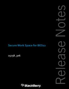 Secure Work Space for BES12 25758_306 Published:   About this document
