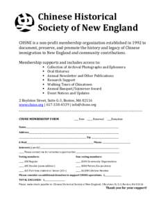 Chinese	
  Historical	
   Society	
  of	
  New	
  England	
   	
   CHSNE	
  is	
  a	
  non-­‐profit	
  membership	
  organization	
  established	
  in	
  1992	
  to	
   document,	
  preserve,	
  and