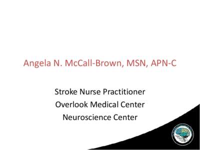 Angela N. McCall-Brown, MSN, APN-C Stroke Nurse Practitioner Overlook Medical Center Neuroscience Center  Disclosures