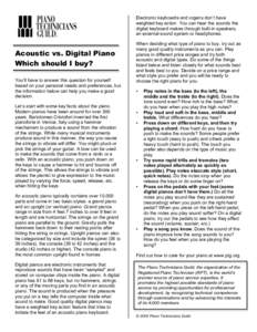 Electronic keyboards and organs don’t have weighted key action. You can hear the sounds the digital keyboard makes through built-in speakers, an external sound system or headphones.  Acoustic vs. Digital Piano