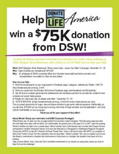 Donate Life America has been nominated to participate in an online voting challenge by DSW, Designer Shoe Warehouse, with a chance to win $75,000!! And we need your help! What: DSW Designer Shoe Warehouse “Shoe Lovers 