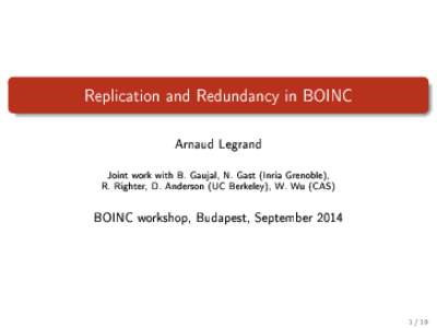 Replication and Redundancy in BOINC  Arnaud Legrand Joint work with B. Gaujal, N. Gast (Inria Grenoble), R. Righter, D. Anderson (UC Berkeley), W. Wu (CAS)