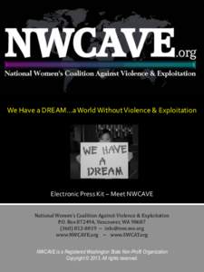 We Have a DREAM…a World Without Violence & Exploitation  Electronic Press Kit – Meet NWCAVE National Women’s Coalition Against Violence & Exploitation P.O. Box, Vancouver, WA8019 ~ info@nwca
