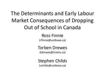 The Determinants and Early Labour Market Consequences of Dropping Out of School in Canada Ross Finnie ([removed])