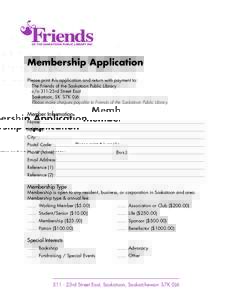 Membership Application Please print this application and return with payment to: The Friends of the Saskatoon Public Library c/o 311-23rd Street East Saskatoon, SK  S7K 0J6 Please make cheques payable to Friends of the