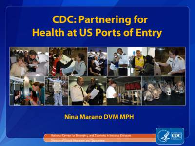 CDC: Partnering for Health at US Ports of Entry Nina Marano DVM MPH National Center for Emerging and Zoonotic Infectious Diseases Division of Global Migration and Quarantine
