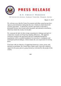 PRESS RELEASE U.S. EMBASSY RANGOON 110 University Avenue, Kamayut Township, Rangoon, Burma March 31, 2015 We welcome news that the Union Government and ethnic armed groups have