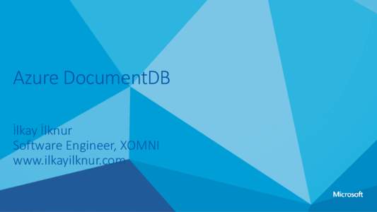 Azure DocumentDB İlkay İlknur Software Engineer, XOMNI www.ilkayilknur.com  www.ilkayilknur.com