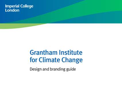 Grantham Institute for Climate Change Design and branding guide The Grantham Institute brand: page 3