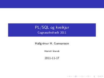 PL/SQL og kveikjur Gagnasafnsfræði 2011 Hallgrímur H. Gunnarsson Háskóli Íslands