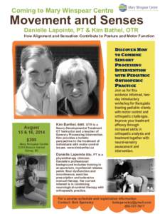 Coming to Mary Winspear Centre  Movement and Senses Danielle Lapointe, PT & Kim Bathel, OTR  How Alignment and Sensation Contribute to Posture and Motor Function