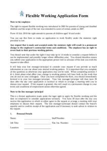 Flexible Working Application Form Note to the employee The right to request flexible working was introduced in 2003 for parents of young and disabled children and the scope of the law was extended to carers of certain ad