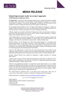 MEDIA RELEASE School improvement needs ‘no excuses’ approach ACER Research Conference[removed]August 2012: Schools that make significant improvements in student achievement invariably are led by people who believe in