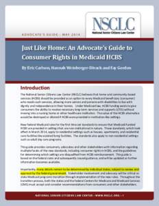 a d v o c at e ’ s g u i d e • m ay[removed]Just Like Home: An Advocate’s Guide to Consumer Rights in Medicaid HCBS By Eric Carlson, Hannah Weinberger-Divack and Fay Gordon