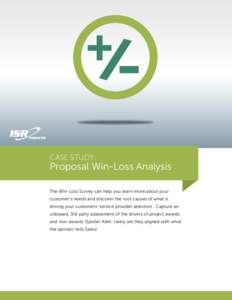 Case Study:  Proposal Win-Loss Analysis The Win-Loss Survey can help you learn more about your customer’s needs and discover the root causes of what is driving your customers’ service provider selection . Capture an