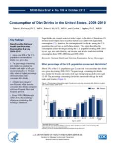 NCHS Data Brief  ■  No. 109  ■  October[removed]Consumption of Diet Drinks in the United States, 2009‒2010 Tala H.I. Fakhouri, Ph.D., M.P.H.; Brian K. Kit, M.D., M.P.H.; and Cynthia L. Ogden, Ph.D., M.R.P.  K