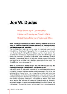 Jon W. Dudas Under Secretary of Commerce for Intellectual Property and Director of the United States Patent and Trademark Office What would you describe as a historic defining incident or event in terms of patents – on