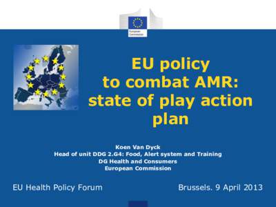 EU policy to combat AMR: state of play action plan Koen Van Dyck Head of unit DDG 2.G4: Food, Alert system and Training