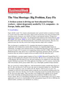 Viewpoint October 17, 2007, 11:34AM EST  The Visa Shortage: Big Problem, Easy Fix A broken system is driving our best-educated foreign workers—talent desperately needed by U.S. companies—to Europe, India, and China