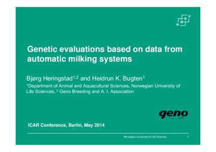 Genetic evaluations based on data from automatic milking systems Bjørg Heringstad1,2 and Heidrun K. Bugten1 1Department  of Animal and Aquacultural Sciences, Norwegian University of