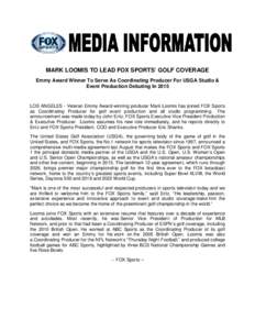 MARK LOOMIS TO LEAD FOX SPORTS’ GOLF COVERAGE Emmy Award Winner To Serve As Coordinating Producer For USGA Studio & Event Production Debuting In 2015 LOS ANGELES - Veteran Emmy Award-winning producer Mark Loomis has jo