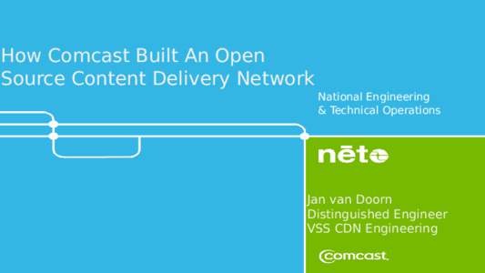 How Comcast Built An Open Source Content Delivery Network National Engineering & Technical Operations  Jan van Doorn