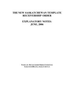 THE NEW SASKATCHEWAN TEMPLATE RECEIVERSHIP ORDER EXPLANATORY NOTES: JUNE, 2006  TEMPLATE RECEIVERSHIP ORDER COMMITTEE