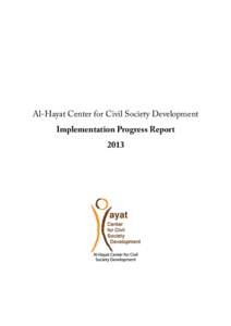 Al-Hayat Center for Civil Society Development Implementation Progress Report 2013 Introduction This report aims at highlighting the activities conducted by Al-Hayat center