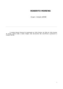 ROBERTO MORENA Origem: Coleção ASMOB A coleção Roberto Morena foi organizada em 2004 Outubro de 2004 por Júlia Proença de Araújo, Letícia Lobão e Gisele Chagas. Este documentos são microfilmes e pertencem a col