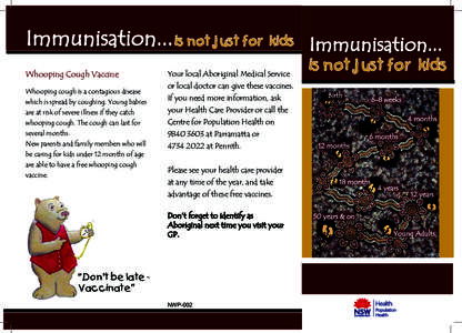 Immunisation... is not just for kids Immunisation... Whooping Cough Vaccine Whooping cough is a contagious disease which is spread by coughing. Young babies  Your local Aboriginal Medical Service