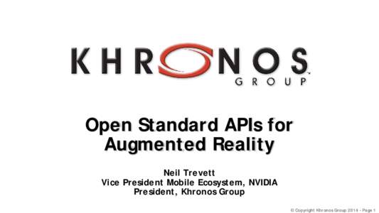 Open Standard APIs for Augmented Reality Neil Trevett Vice President Mobile Ecosystem, NVIDIA President, Khronos Group © Copyright Khronos Group[removed]Page 1