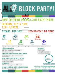 Come celebrate Indiana’s 2016 Bicentennial! Saturday, July 16, 2016 1:00 - 4:00 p.m. 5 venues - 1 big Party! Explore