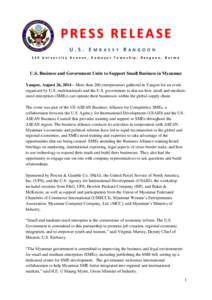 PRESS RELEASE U.S. EMBASSY RANGOON 110 University Avenue, Kamayut Township, Rangoon, Burma U.S. Business and Government Unite to Support Small Business in Myanmar Yangon, August 26, 2014 – More than 200 entrepreneurs g