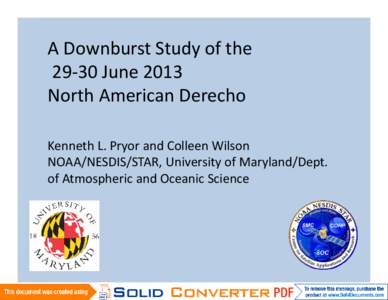 A Downburst Study of the[removed]June 2013 North American Derecho Kenneth L. Pryor and Colleen Wilson NOAA/NESDIS/STAR, University of Maryland/Dept. of Atmospheric and Oceanic Science