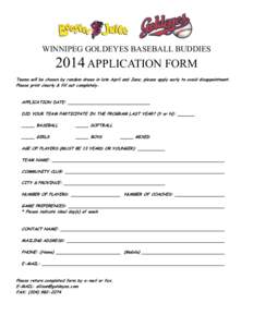 WINNIPEG GOLDEYES BASEBALL BUDDIES[removed]APPLICATION FORM Teams will be chosen by random draws in late April and June; please apply early to avoid disappointment. Please print clearly & fill out completely.