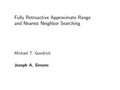 Fully Retroactive Approximate Range and Nearest Neighbor Searching Michael T. Goodrich Joseph A. Simons