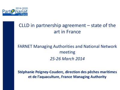 CLLD in partnership agreement – state of the art in France FARNET Managing Authorities and National Network meetingMarch 2014 Stéphanie Peigney-Couderc, direction des pêches maritimes