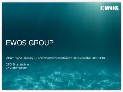 EWOS GROUP Interim report, January – SeptemberConference Call December 20th, 2013 CEO Einar Wathne CFO Erik Hansen  Disclaimer