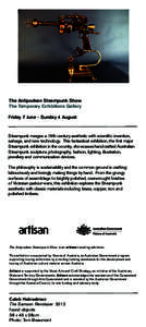 The Antipodean Steampunk Show The Temporary Exhibitions Gallery Friday 7 June - Sunday 4 August Steampunk merges a 19th century aesthetic with scientific invention, salvage, and new technology. This fantastical exhibitio
